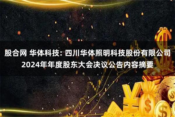 股合网 华体科技: 四川华体照明科技股份有限公司2024年年度股东大会决议公告内容摘要